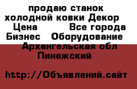 продаю станок холодной ковки Декор-2 › Цена ­ 250 - Все города Бизнес » Оборудование   . Архангельская обл.,Пинежский 